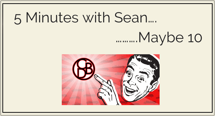 5 Minutes With Sean ...Maybe 10